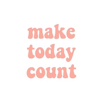 Artwork thumbnail, make today count by Abby Foltz