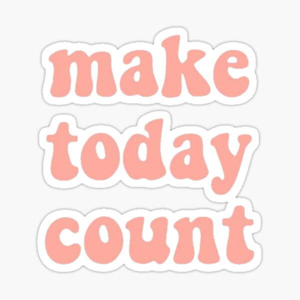 make today count Sticker