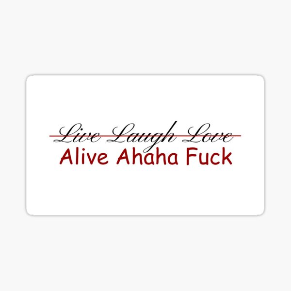Live Laugh Love Alive Ahaha Fuck Sticker For Sale By Livicarneiro Redbubble