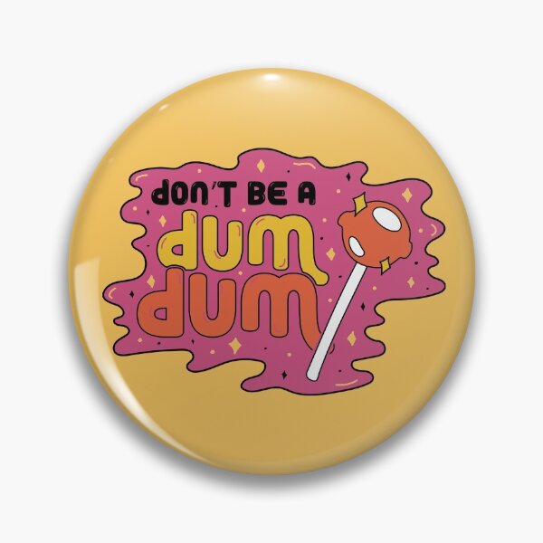 Don't be a dum dum Pin