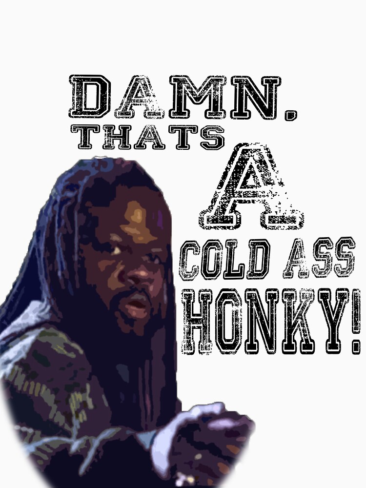 Damn, That's a cold ass Honky! by nellismash