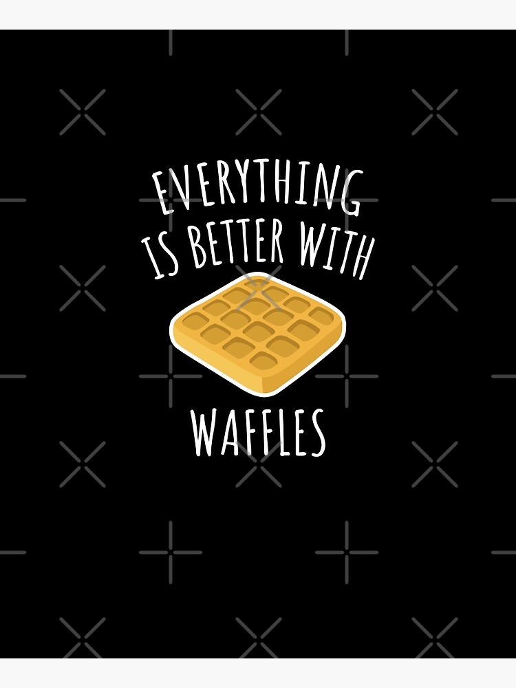 Everything Is Better With Waffles by Luna-May