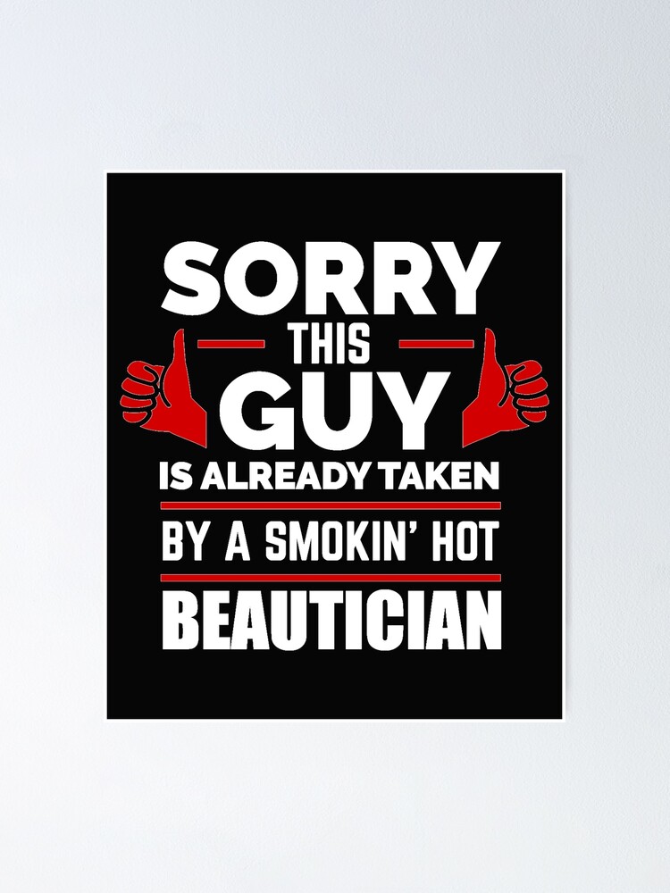 Sorry Guy Already Taken By Hot Beautician Poster For Sale By Losttribe Redbubble