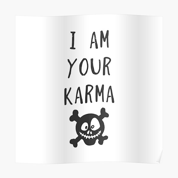 I Am Your Karma Poster For Sale By Byzmo Redbubble