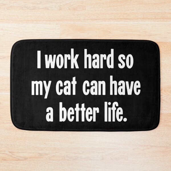 Item preview, I Work Hard So My Cat Can Have A Better Life designed and sold by Good-Looking Corpse.
