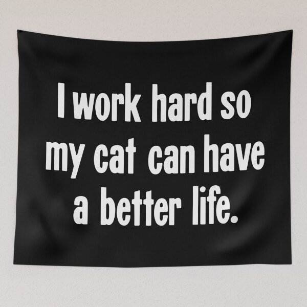 Item preview, I Work Hard So My Cat Can Have A Better Life designed and sold by Good-Looking Corpse.