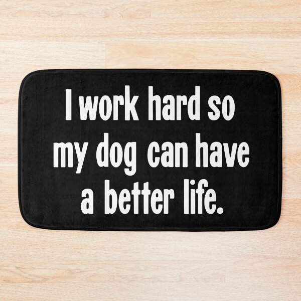 Item preview, I Work Hard So My Dog Can Have A Better Life designed and sold by Good-Looking Corpse.