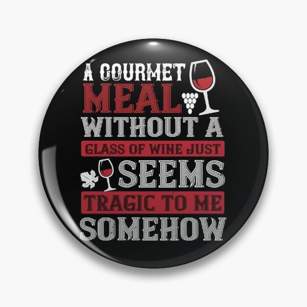 Item preview, A Gourmet Meal Without A Glass Of Wine Just Seems Tragic To Me Somehow  designed and sold by GoodVibeDesign.