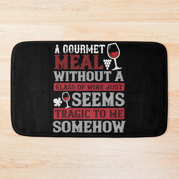 Item preview, A Gourmet Meal Without A Glass Of Wine Just Seems Tragic To Me Somehow  designed and sold by GoodVibeDesign.