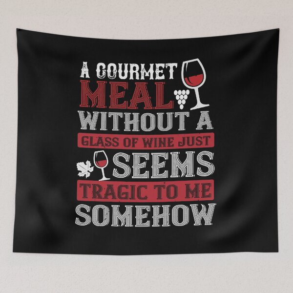 Item preview, A Gourmet Meal Without A Glass Of Wine Just Seems Tragic To Me Somehow  designed and sold by GoodVibeDesign.