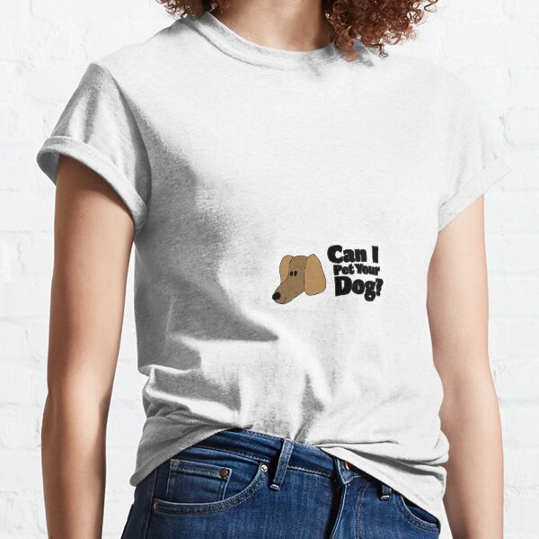 Can I pet your dog? Classic T-Shirt