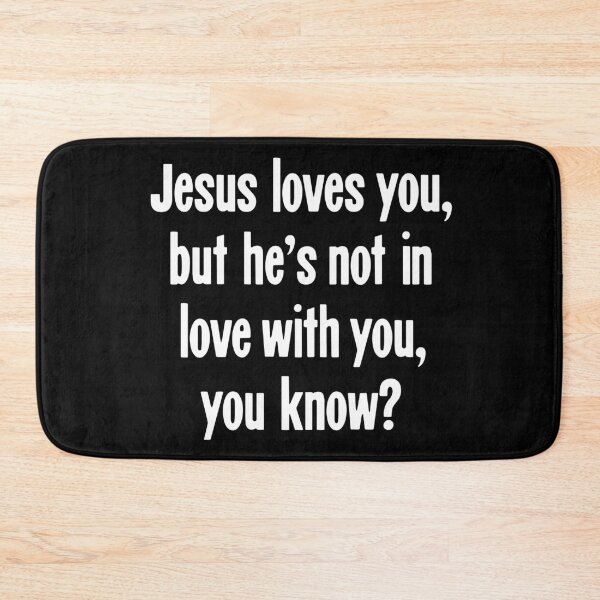 Item preview, Jesus Loves You, But He's Not In Love With You, You Know? designed and sold by Good-Looking Corpse.