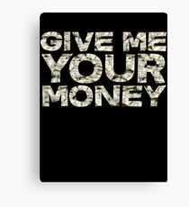 Give me your money Canvas Print