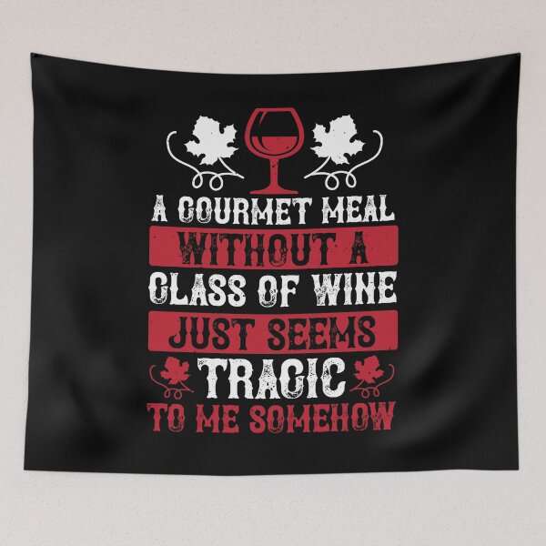 Item preview, A Gourmet Meal Without A Glass Of Wine Just Seems Tragic To Me Somehow  designed and sold by GoodVibeDesign.