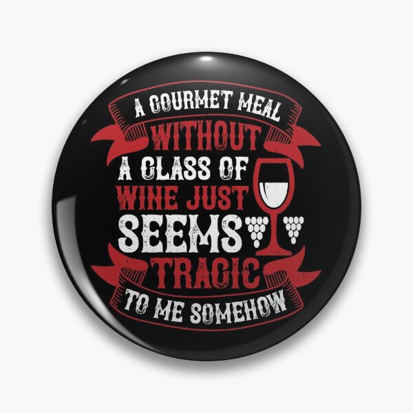 Item preview, A Gourmet Meal Without A Glass Of Wine Just Seems Tragic To Me Somehow designed and sold by GoodVibeDesign.