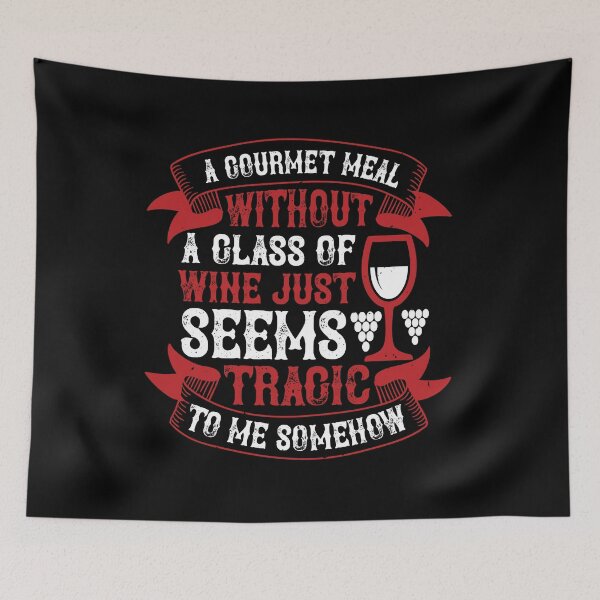 Item preview, A Gourmet Meal Without A Glass Of Wine Just Seems Tragic To Me Somehow designed and sold by GoodVibeDesign.