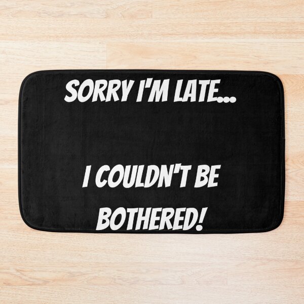 Item preview, Sorry I'm Late...I Couldn't Be Bothered designed and sold by BofflingDesigns.