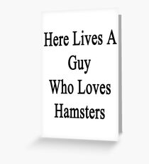Here Lives A Guy Who Loves Hamsters Greeting Card