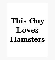 This Guy Loves Hamsters Photographic Print