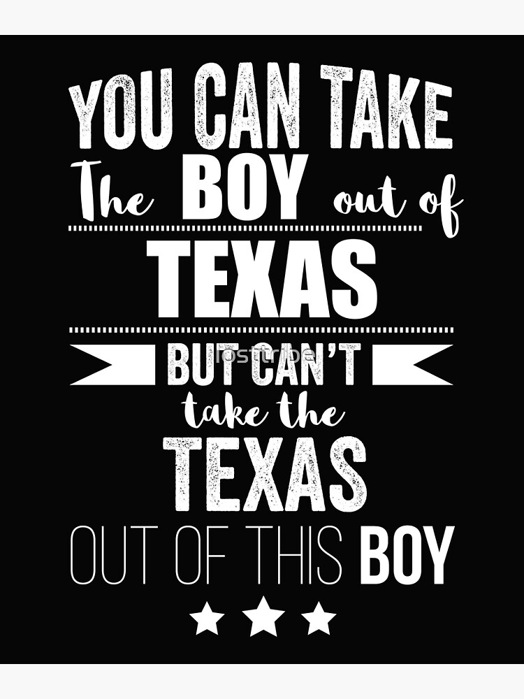 Can Take Boy Out Of Texas But Cant Take The Texas Texan Out Of The Boy Poster By Losttribe 4497