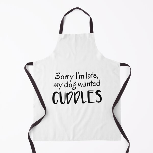 Item preview, Sorry I'm Late, My Dog Wanted Cuddles designed and sold by quoteedesigns.