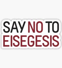 Say No To Eisegesis Sticker