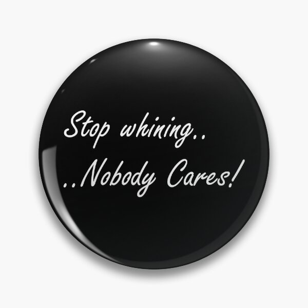 Item preview, Stop whining nobody cares! designed and sold by BigTime.