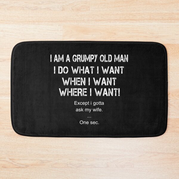 Item preview, I Am A Grumpy Old Man I Do What I Want When I Want Where I Want Except Gotta Ask My Wife...One Second designed and sold by mydesigns15.