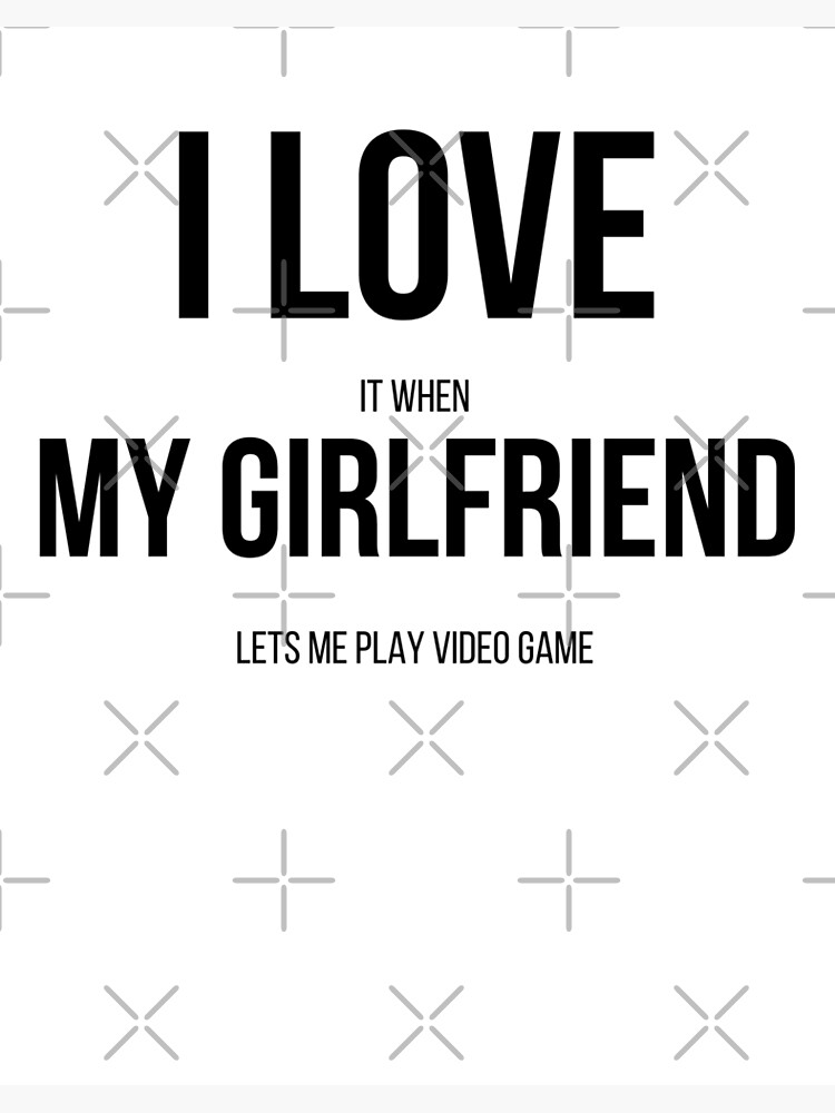 I love it when my girlfriend lets me play video game - Funny, Quotes,  Girlfriend Day | Art Board Print