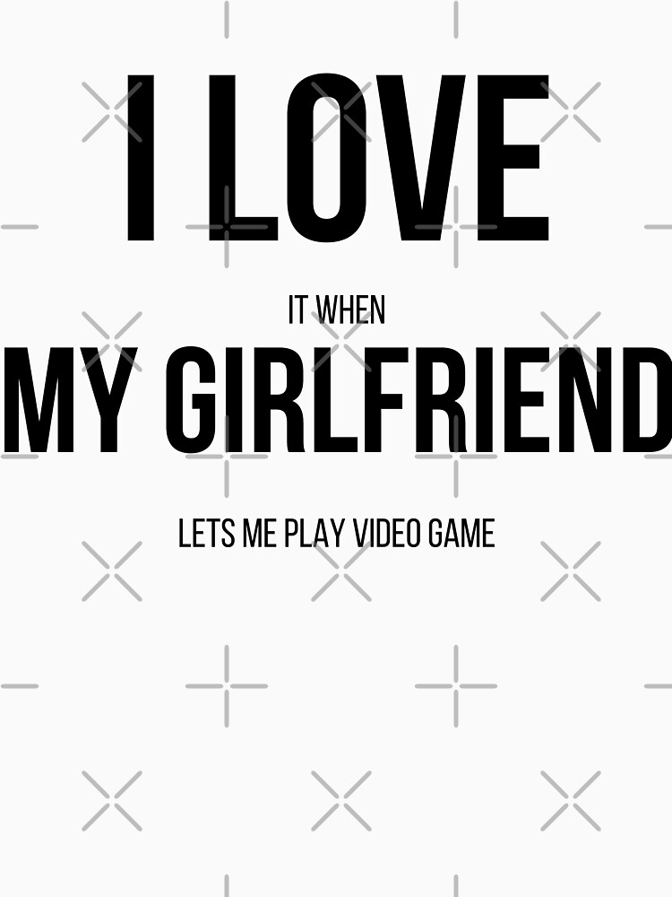 I Love it When My Girlfriend Lets Me Play Video Games Funny Sweatshirt