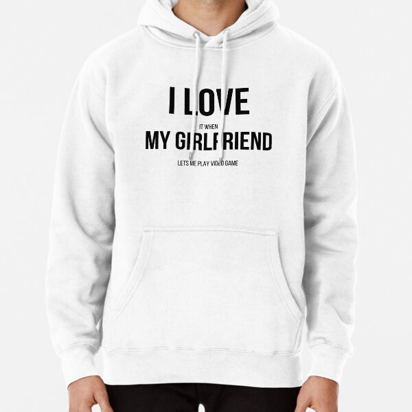  I Love It When My Girlfriend Lets Me Play Video Games Funny  Pullover Hoodie : Clothing, Shoes & Jewelry