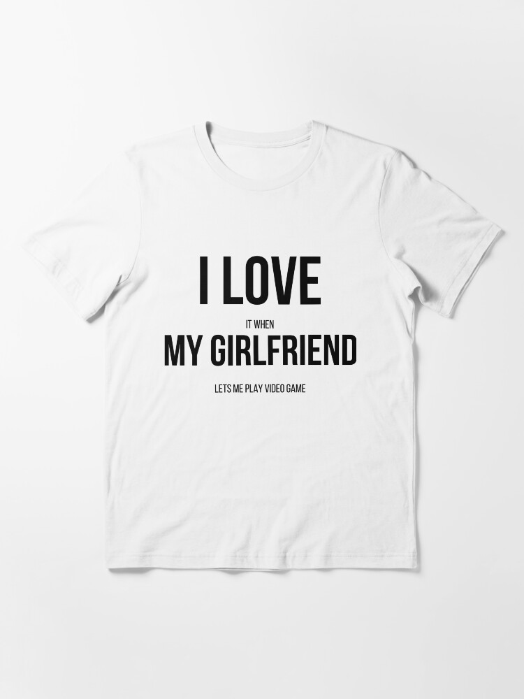 Video Games Shirt I Love İt When My Girlfriend Lets Me Play 