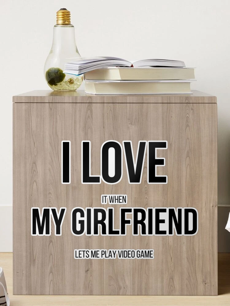 Trinx I Love (When) My Girlfriend (Lets Me Play Video Games) Funny