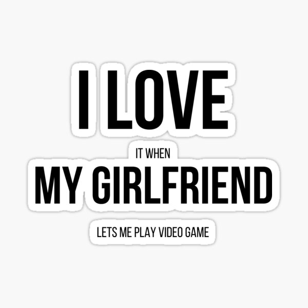 I Love It When My Girlfriend Lets Me Play Video Games - Video