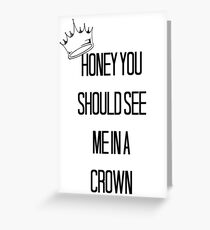 Honey You Should See Me In A Crown Greeting Card