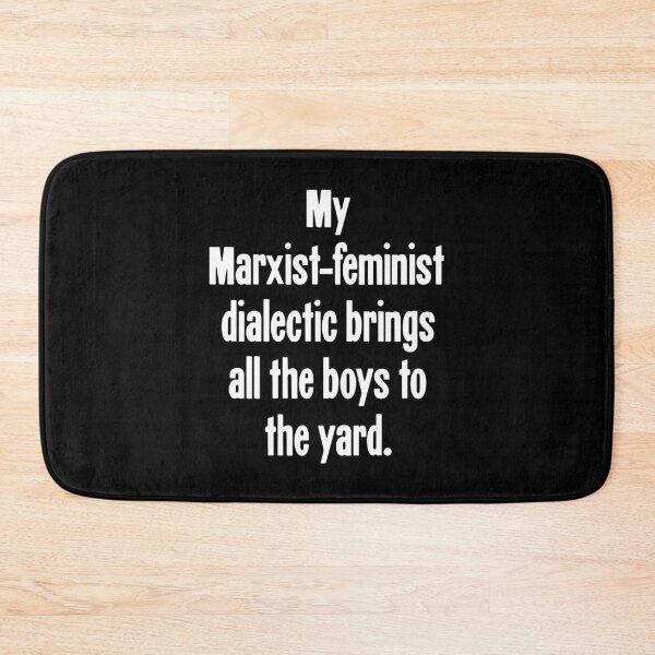 Item preview, My Marxist-Feminist Dialectic Brings All the Boys To the Yard designed and sold by Good-Looking Corpse.