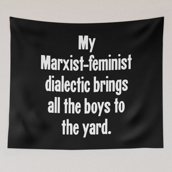 Item preview, My Marxist-Feminist Dialectic Brings All the Boys To the Yard designed and sold by Good-Looking Corpse.