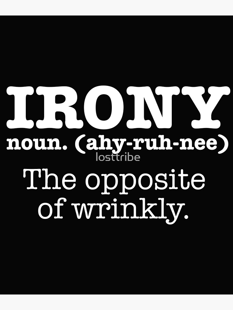 "Irony definition opposite of wrinkly funny ironic" Poster by losttribe