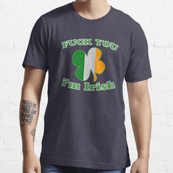 Fuck You Im Irish Essential T-Shirt