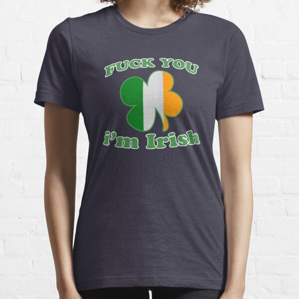 Fuck You Im Irish Essential T-Shirt