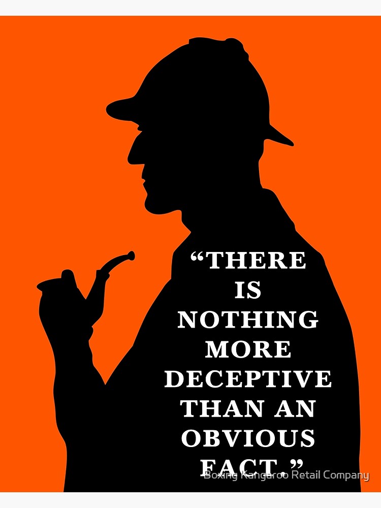 There Is Nothing More Deceptive Than An Obvious There is nothing more deceptive than an obvious fact. Sherlock Quote