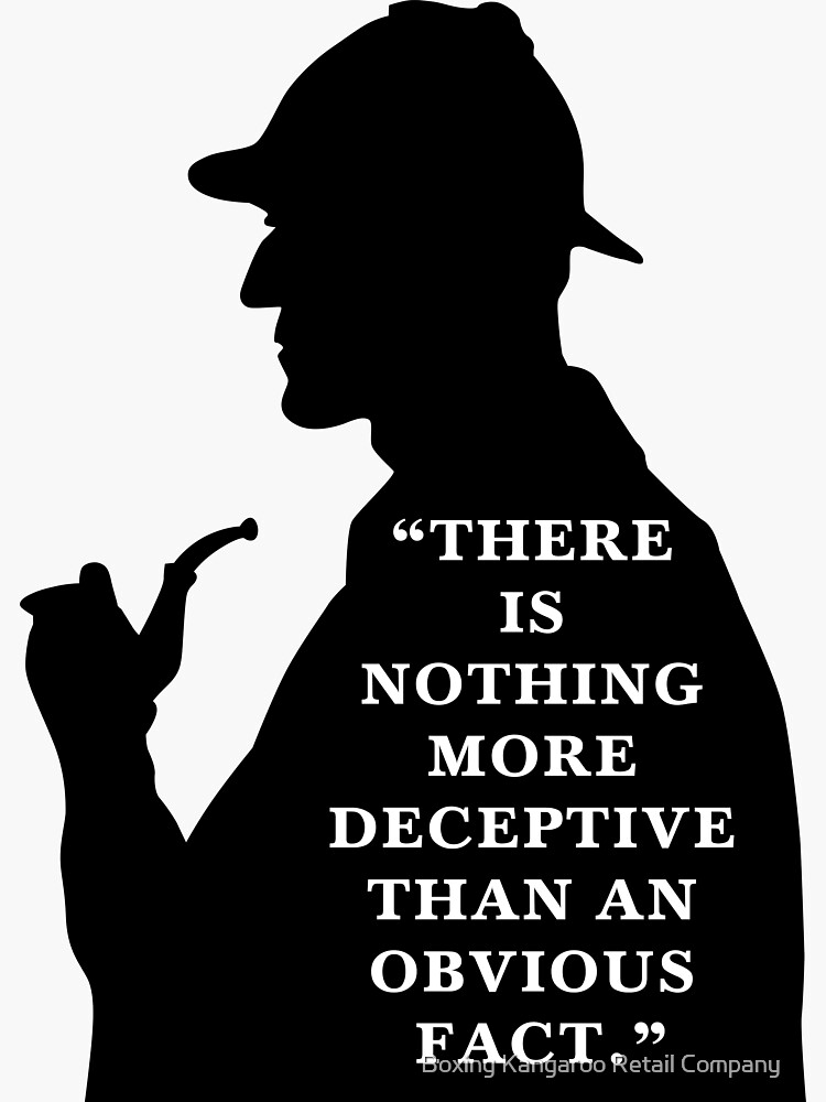 There Is Nothing More Deceptive Than An Obvious There is nothing more deceptive than an obvious fact. Sherlock Quote