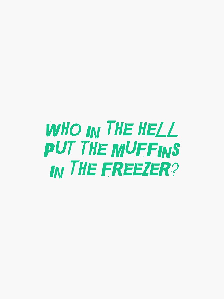 "who in the hell put the muffins in the freezer?" Sticker by erinire