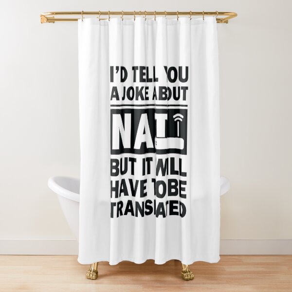 i'd Tell You A Joke About NAT But You Might Not Get It Shower Curtain