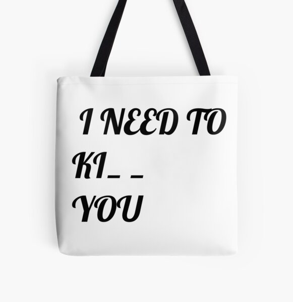 I need to ki___ you All Over Print Tote Bag