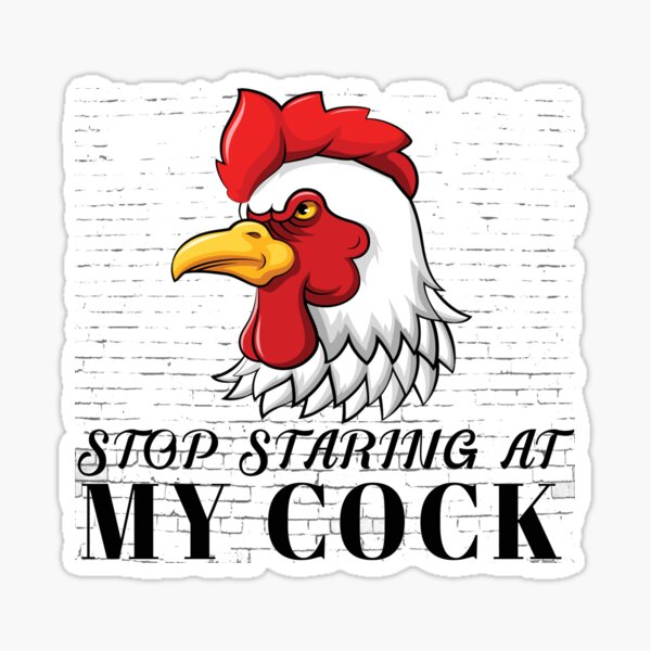 Stop Staring At My Cock Funny Chicken T Shirt Sticker By Bestdesigns2020 Redbubble 7073