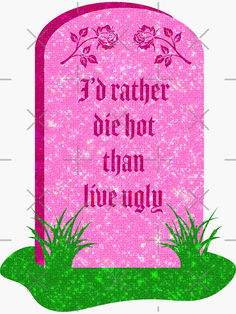 I'd Rather Die Hot Than Live Ugly