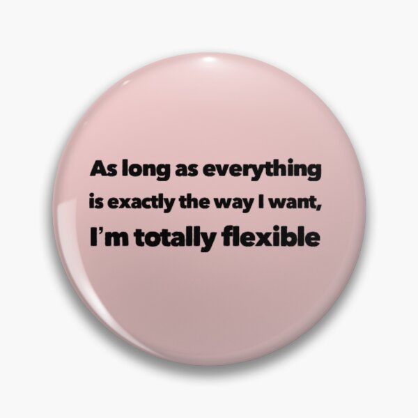 Item preview, As Long As Everything Is Exactly The Way I Want, I'm Totally Flexible designed and sold by Tasneem Morgan.