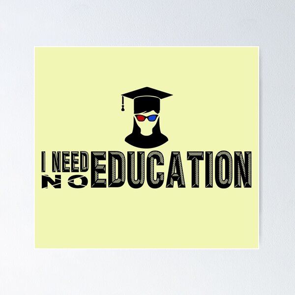 I Need [NO] Education Poster