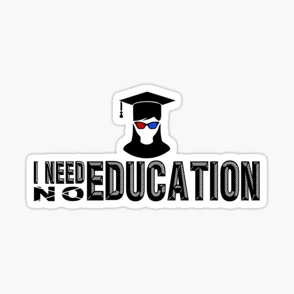 I Need [NO] Education Sticker